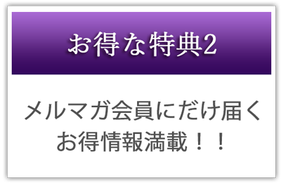 メルマガ会員にだけ届くお得情報満載!